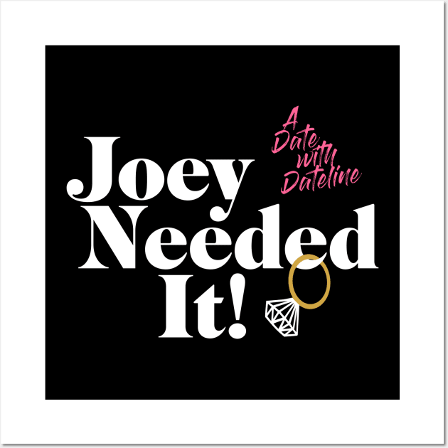 Joey Needed It! Wall Art by A Date With Dateline Podcast